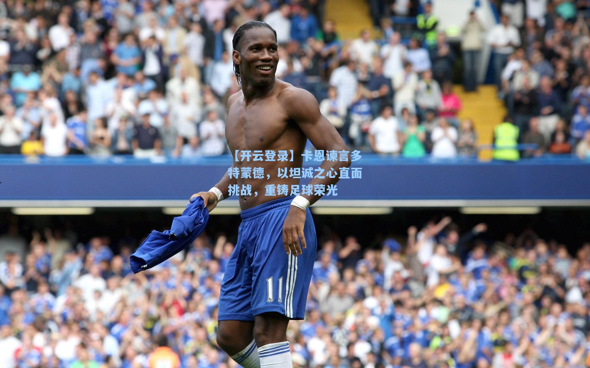 【开云登录】卡恩谏言多特蒙德，以坦诚之心直面挑战，重铸足球荣光