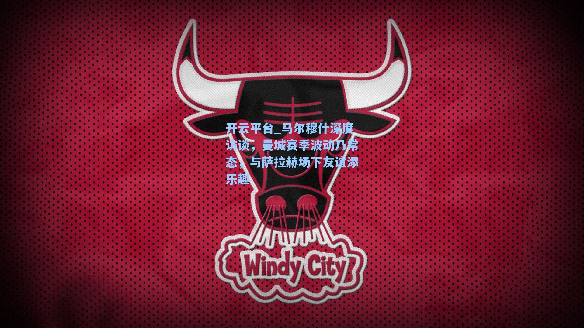 马尔穆什深度访谈，曼城赛季波动乃常态，与萨拉赫场下友谊添乐趣