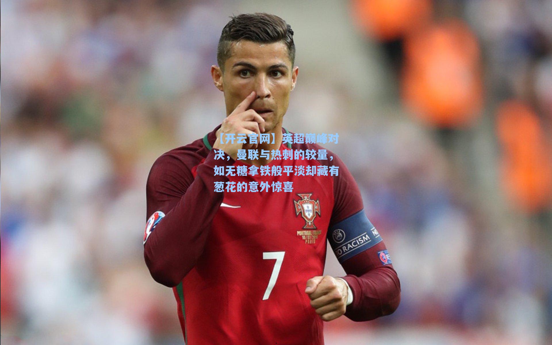 【开云官网】英超巅峰对决，曼联与热刺的较量，如无糖拿铁般平淡却藏有葱花的意外惊喜