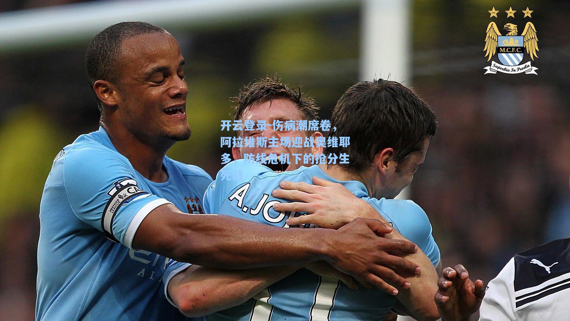 伤病潮席卷，阿拉维斯主场迎战奥维耶多，防线危机下的抢分生死战