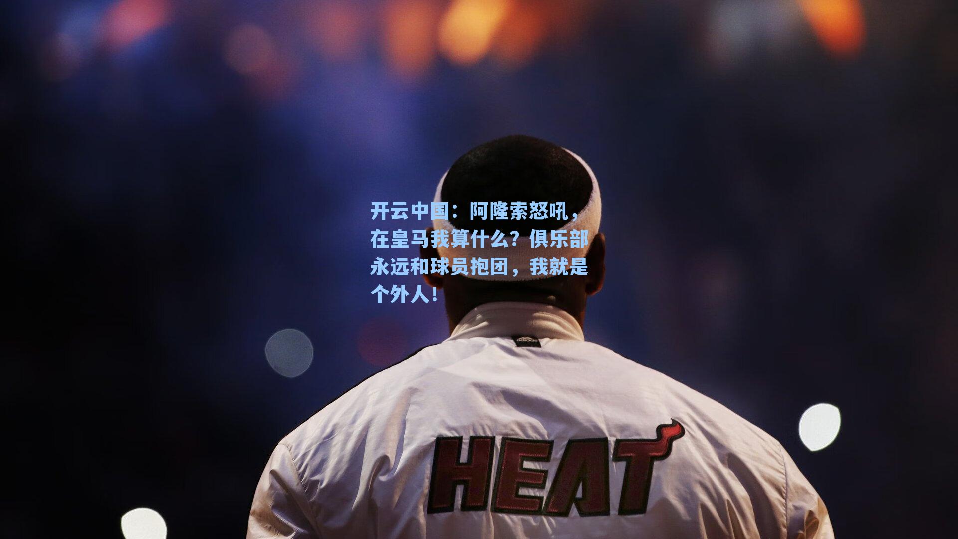 阿隆索怒吼,在皇马我算什么?俱乐部永远和球员抱团,我就是个外人!